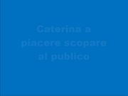 Caterina ha piacere scopare al publico